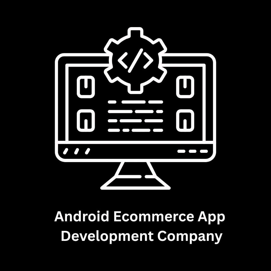 Your Trusted Android Ecommerce App Development Company