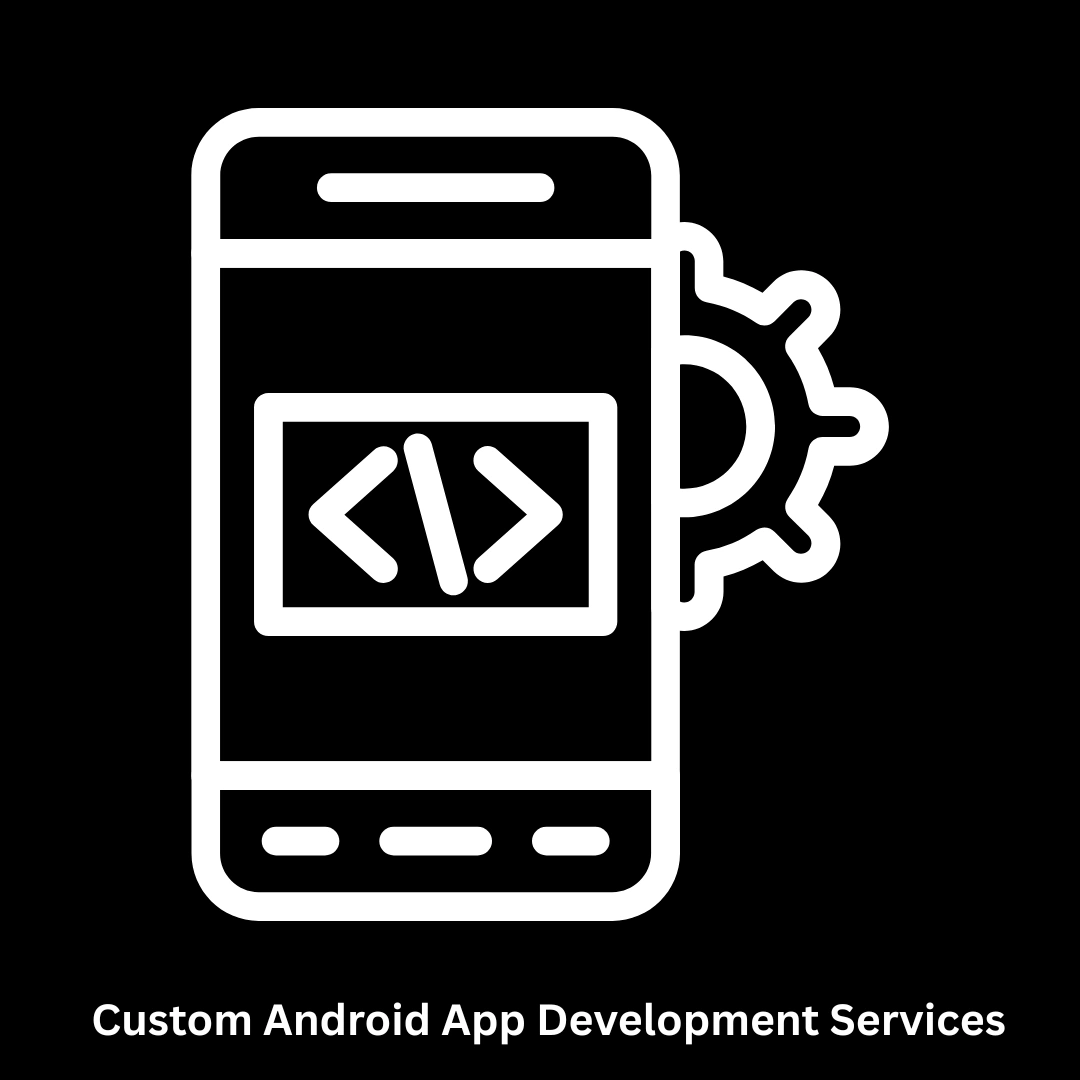 Custom Android App Development Services: Innovation for the Mobile-First World
