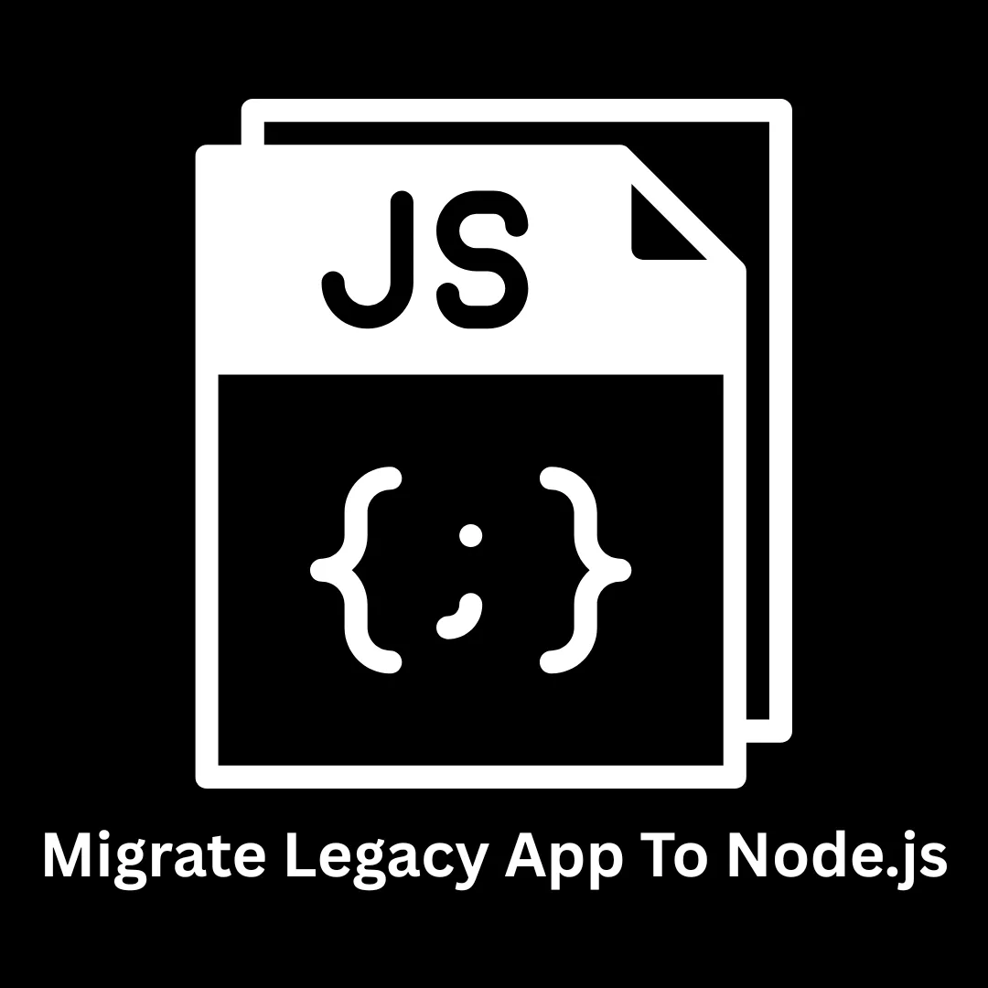 Migrate Legacy App to Node.js: Modernize Your Business