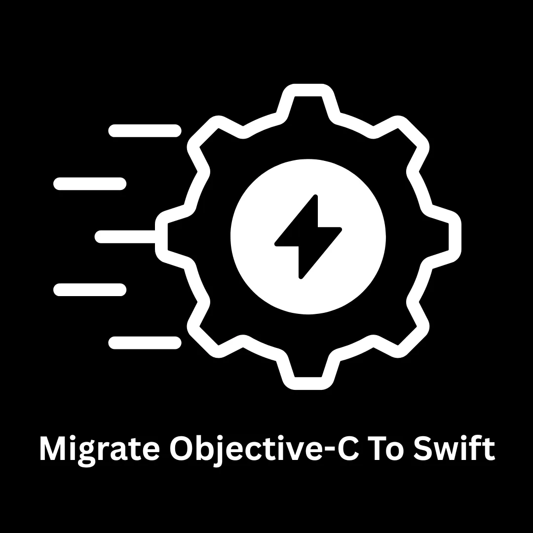 Migrate Objective-C to Swift: Modernize Your iOS Application