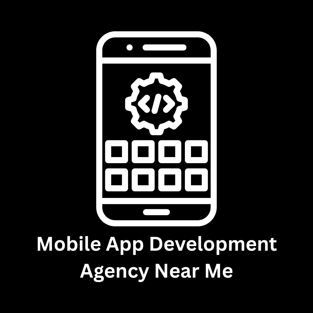 Mobile App Development Agency Near Me