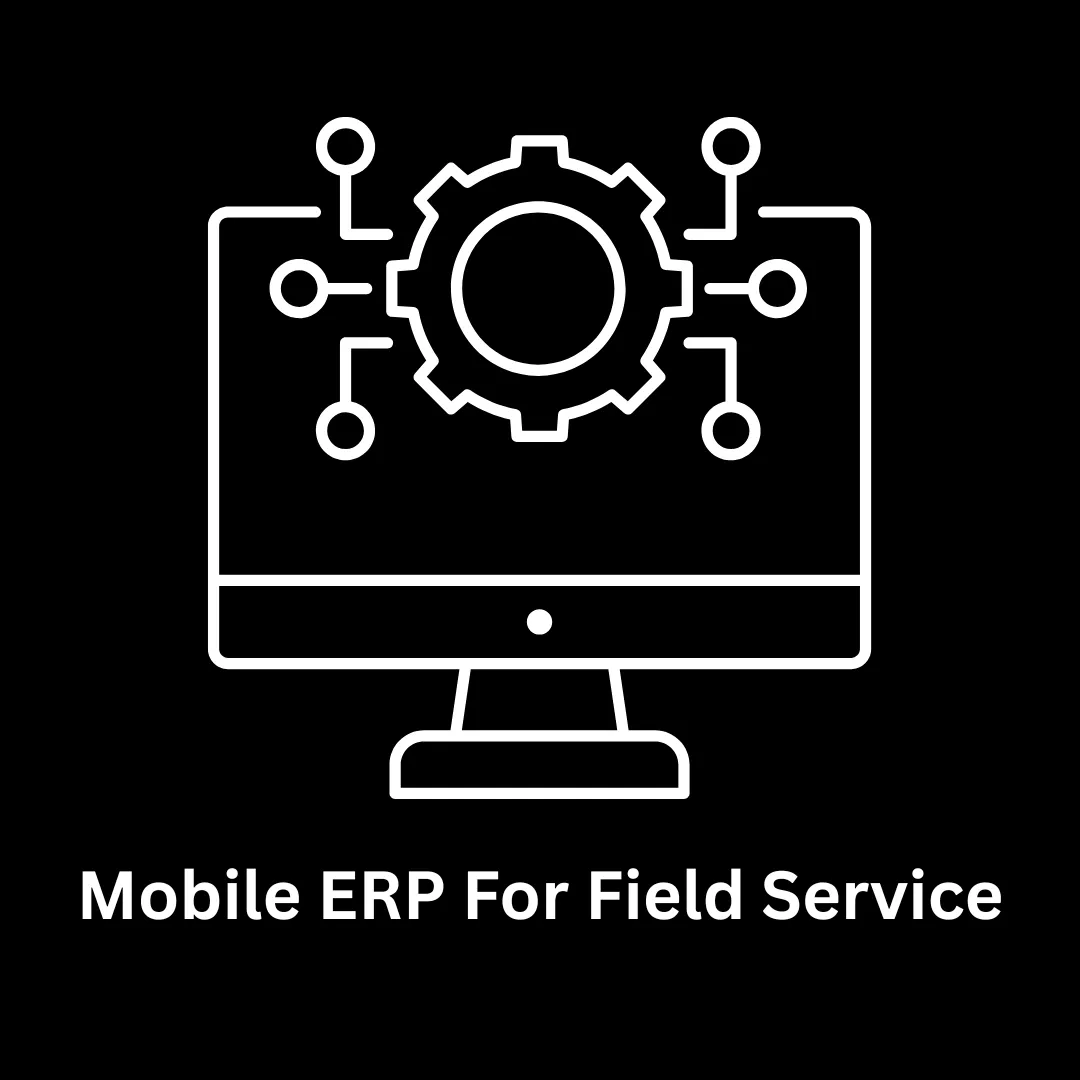Mobile ERP for Field Service: Empower Your Remote Workforce
