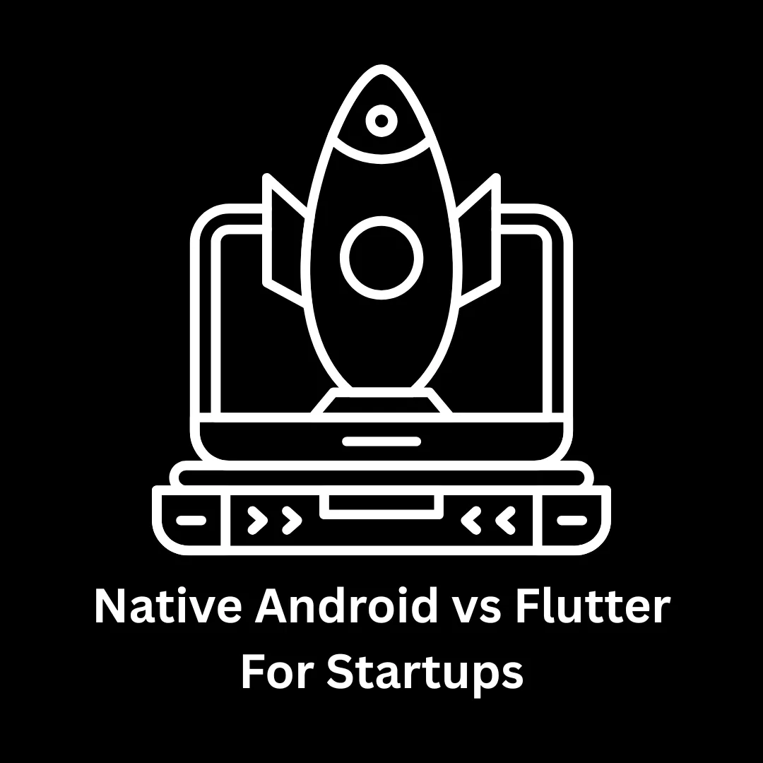 Native Android vs. Flutter for Startups