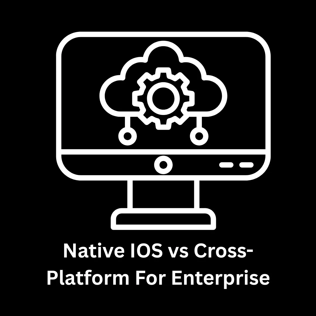 Native iOS vs. Cross-Platform for Enterprise