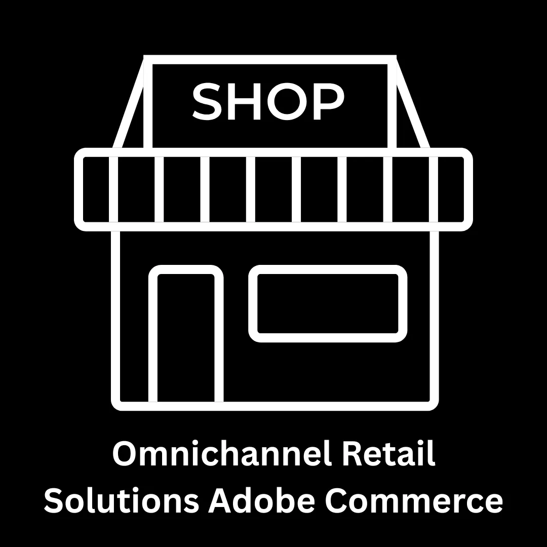 Omnichannel Retail Solutions Adobe Commerce