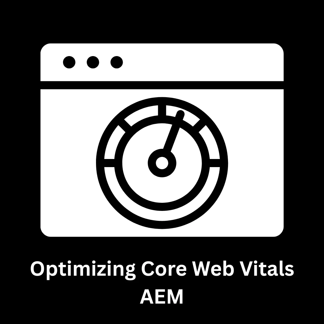 Optimizing Core Web Vitals for AEM
