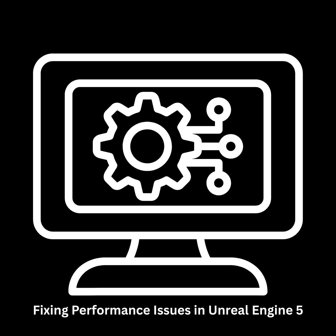 Expert Solutions for Fixing Performance Issues in Unreal Engine 5