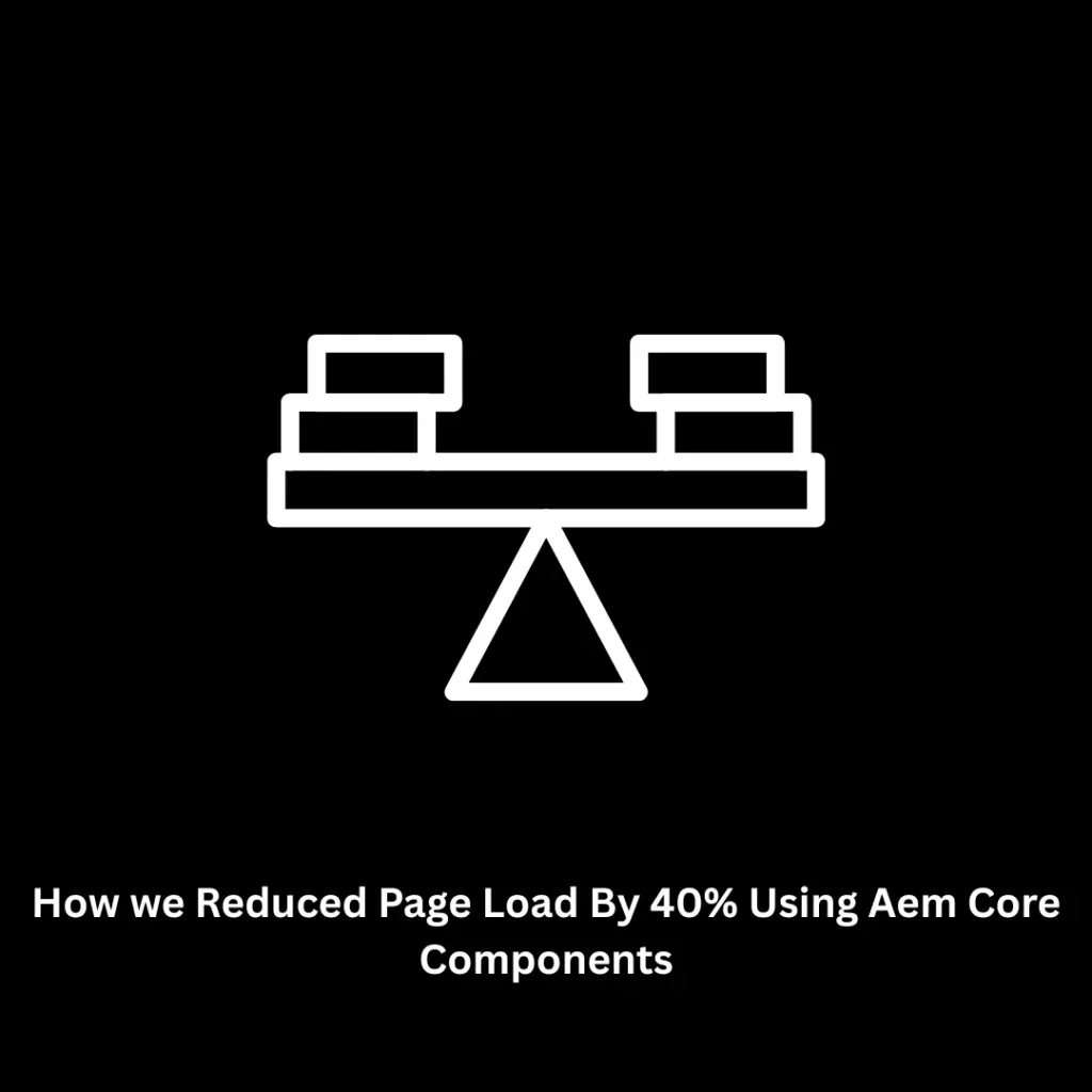 How We Reduced Page Load by 40% Using AEM Core Components