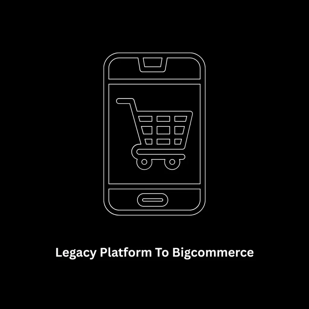 Migrate Your Legacy Platform to BigCommerce