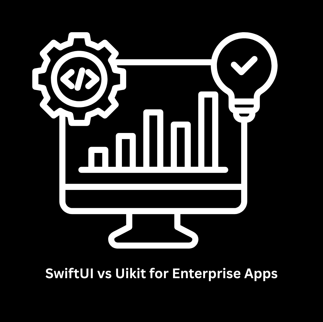 SwiftUI vs. UIKit for Enterprise Apps: A Comprehensive Guide